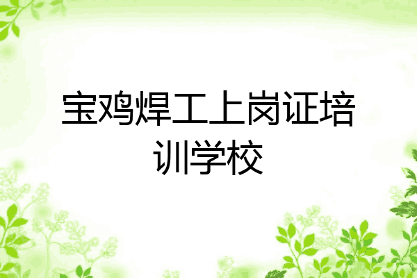 宝鸡焊工上岗证培训学校