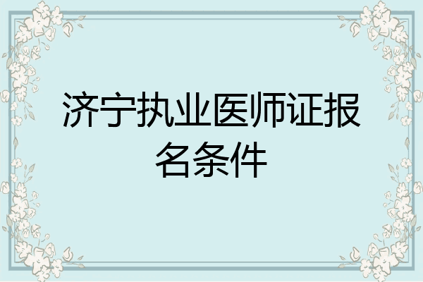 济宁执业医师证报名条件