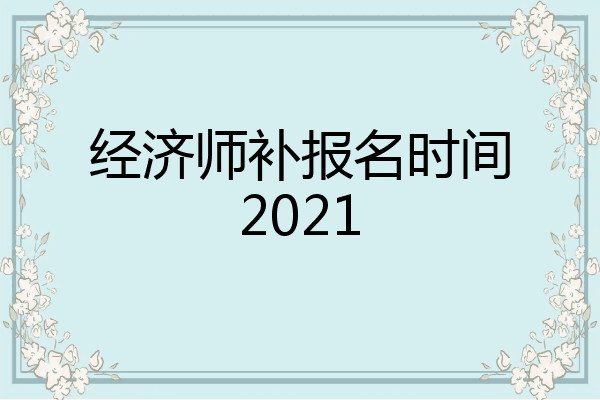 经济师补报名时间2021