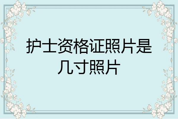 护士资格证照片是几寸照片