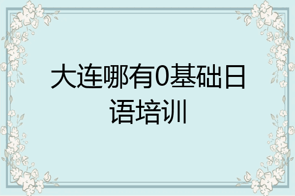 大连哪有0基础日语培训
