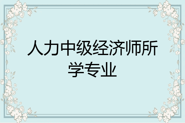 人力中级经济师所学专业