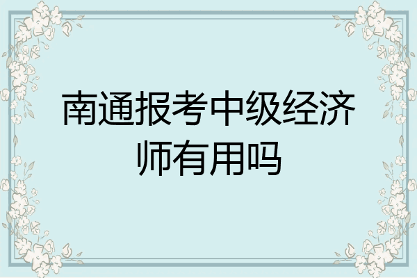 南通报考中级经济师有用吗