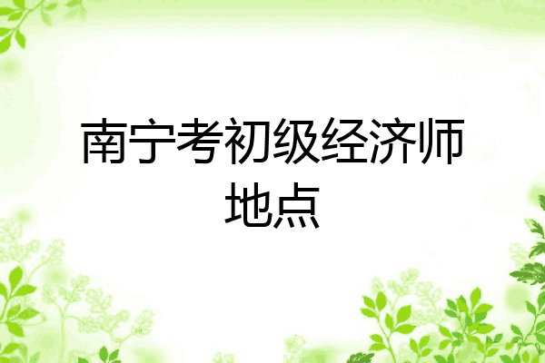 南宁考初级经济师地点