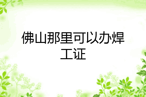 佛山那里可以办焊工证