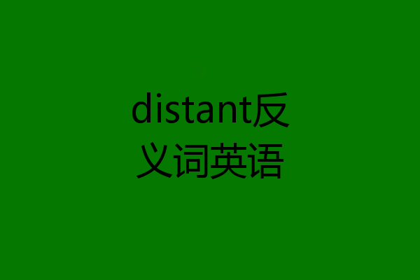 distant反义词英语