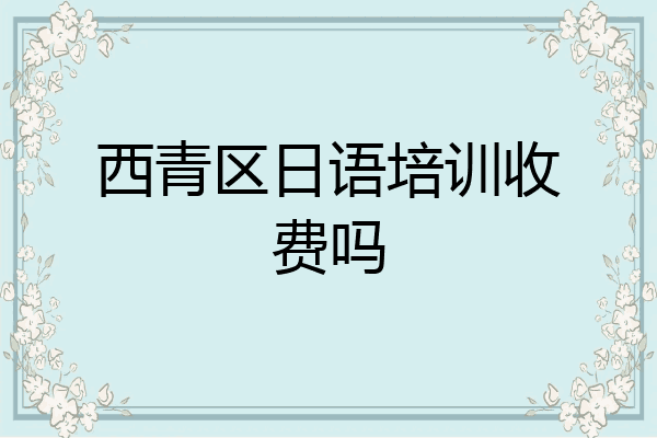 西青区日语培训收费吗