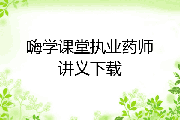 嗨学课堂执业药师讲义下载