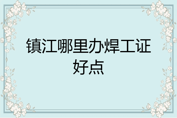 镇江哪里办焊工证好点