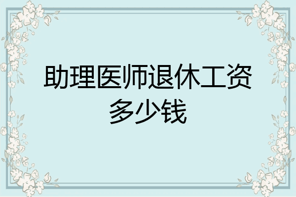 助理医师退休工资多少钱