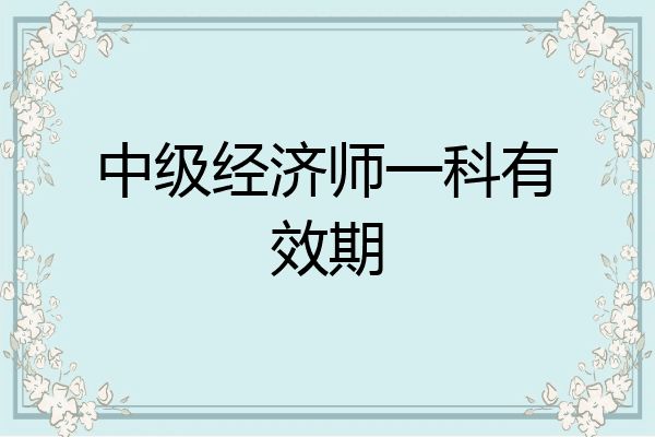 中级经济师一科有效期