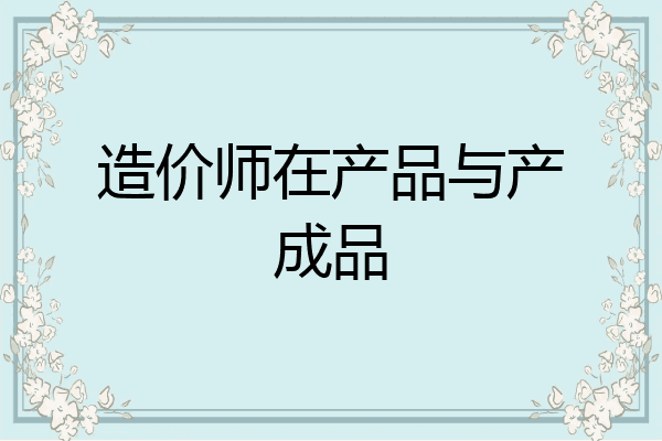 造价师在产品与产成品