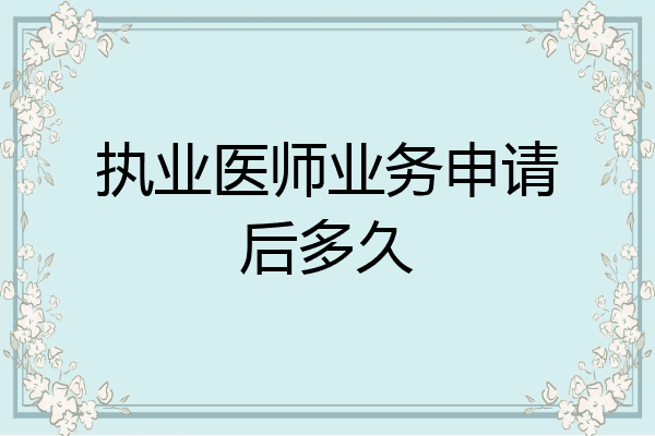 执业医师业务申请后多久