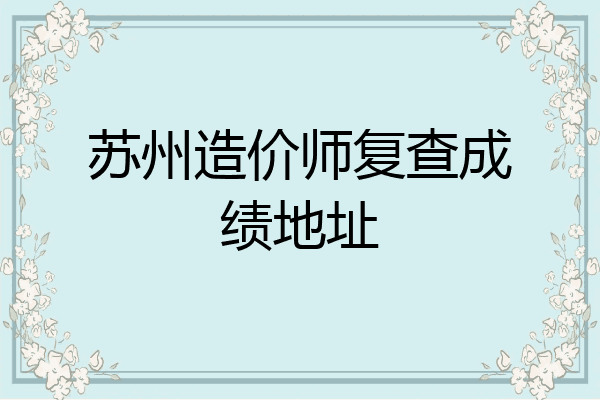 苏州造价师复查成绩地址