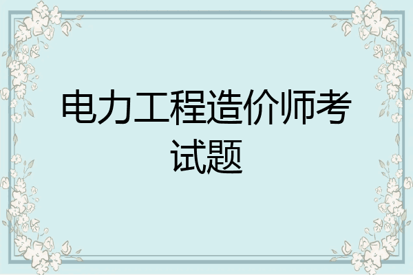 电力工程造价师考试题