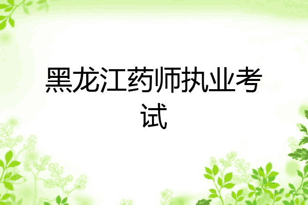 黑龙江药师执业考试