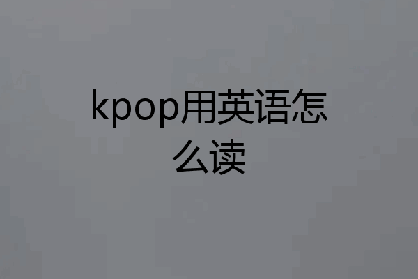 kpop用英语怎么读