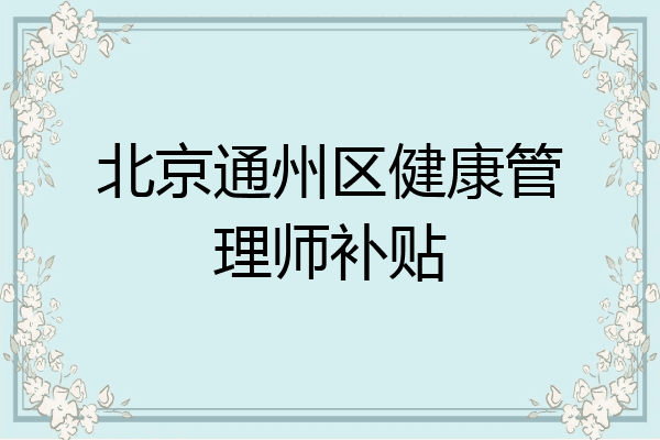 北京通州区健康管理师补贴