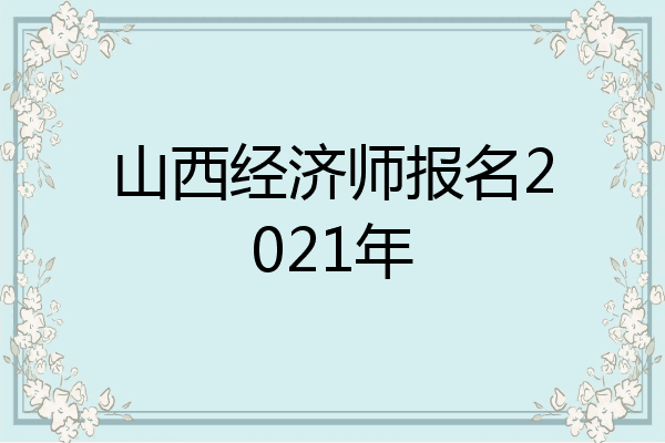 山西经济师报名2021年
