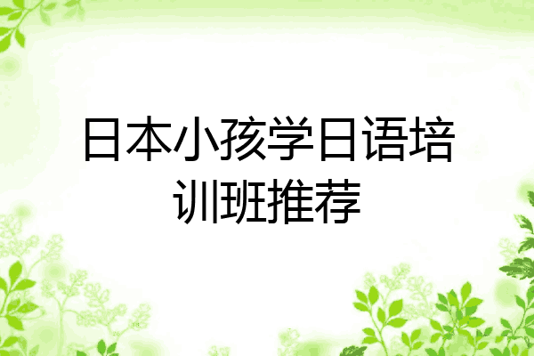 日本小孩学日语培训班推荐
