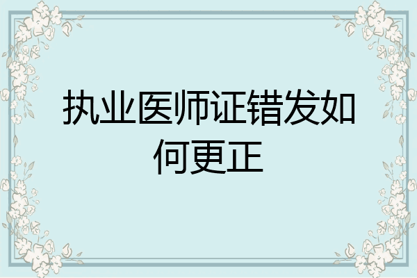 执业医师证错发如何更正