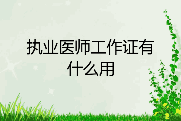 执业医师工作证有什么用