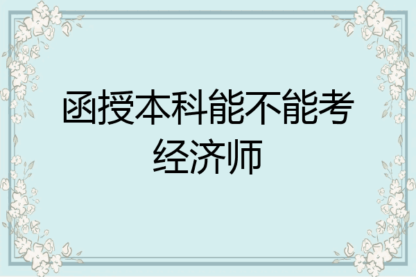 函授本科能不能考经济师