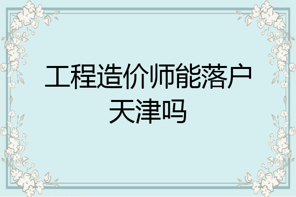 工程造价师能落户天津吗