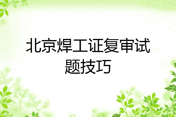 北京焊工证复审试题技巧
