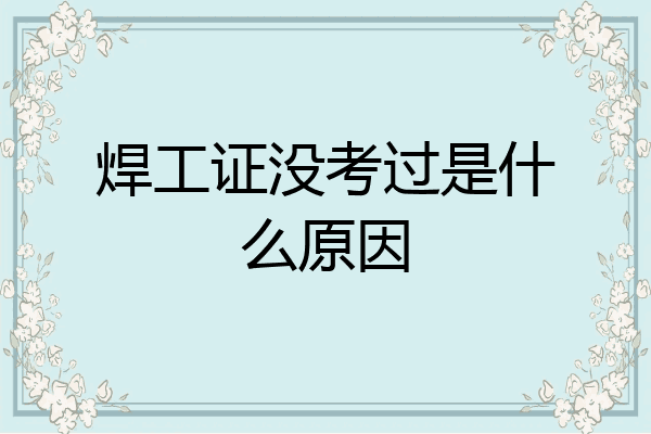 焊工证没考过是什么原因