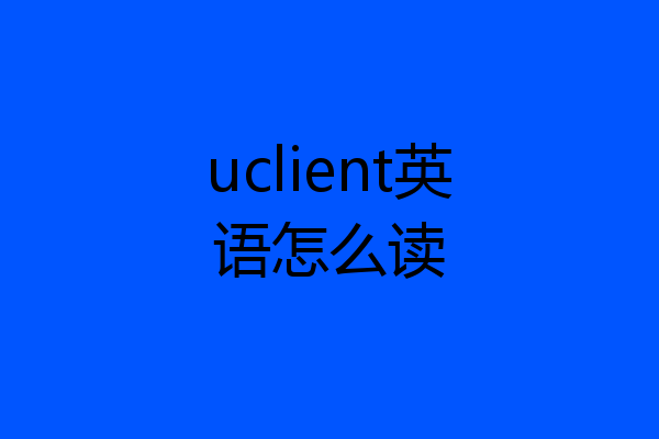 uclient英语怎么读