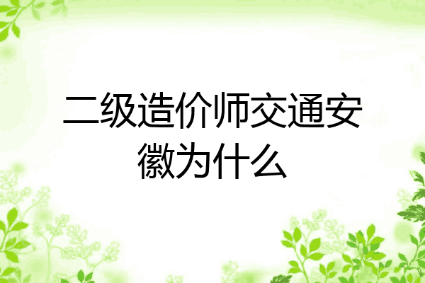 二级造价师交通安徽为什么