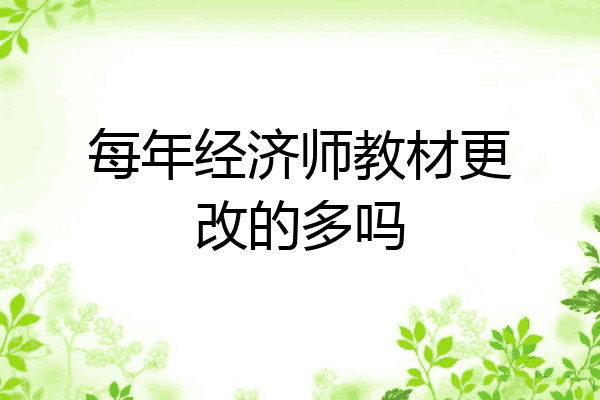 每年经济师教材更改的多吗