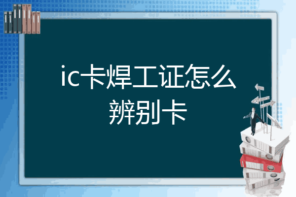 ic卡焊工证怎么辨别卡
