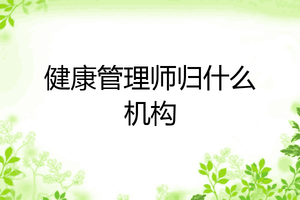 健康管理师归什么机构