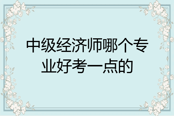 中级经济师哪个专业好考一点的