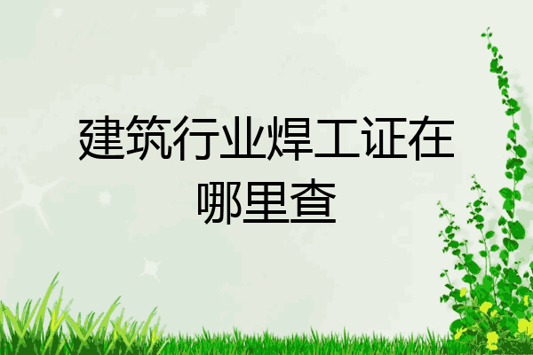 建筑行业焊工证在哪里查