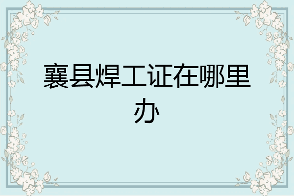 襄县焊工证在哪里办
