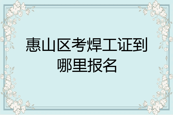 惠山区考焊工证到哪里报名