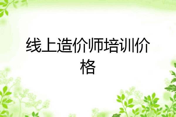 线上造价师培训价格