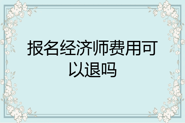 报名经济师费用可以退吗