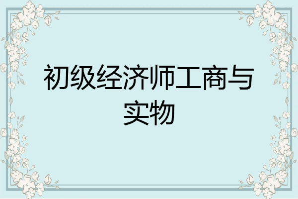 初级经济师工商与实物