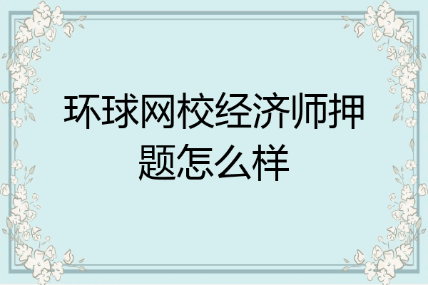 环球网校经济师押题怎么样