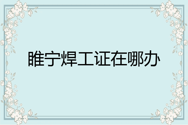 睢宁焊工证在哪办