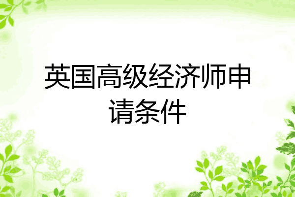 英国高级经济师申请条件