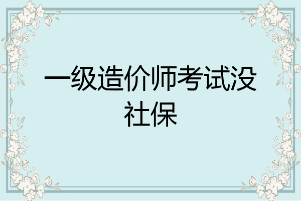 一级造价师考试没社保