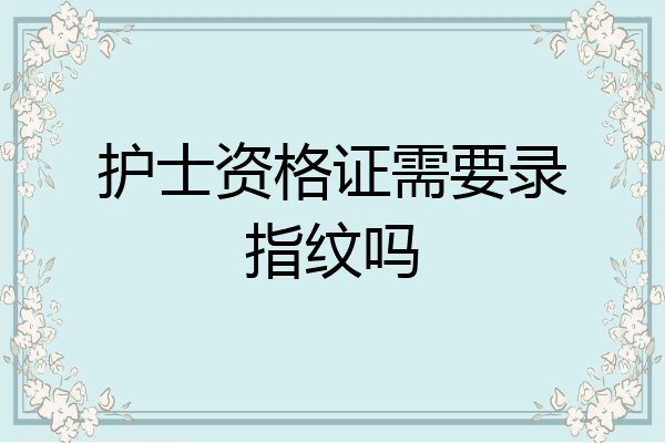 护士资格证需要录指纹吗