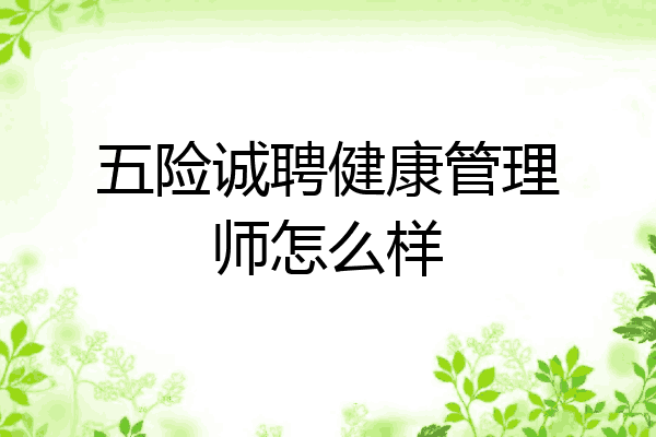 五险诚聘健康管理师怎么样