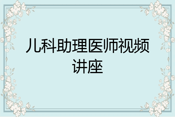 儿科助理医师视频讲座