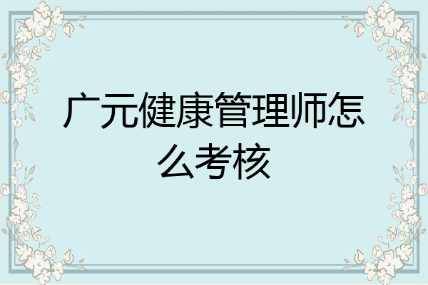 广元健康管理师怎么考核